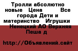 Тролли абсолютно новые › Цена ­ 600 - Все города Дети и материнство » Игрушки   . Ненецкий АО,Верхняя Пеша д.